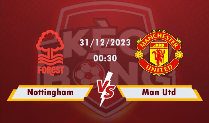 Nhận định, soi kèo Nottingham vs Man Utd, 00h30 ngày 31/12/2023