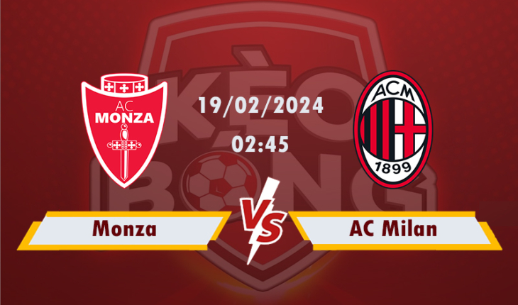 Nhận định, soi kèo Monza vs AC Milan, 02h45 ngày 19/2/2024