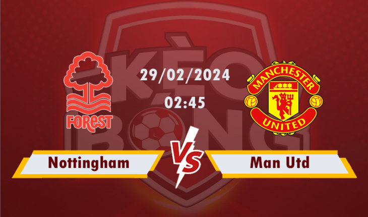 Nhận định, soi kèo Nottingham vs Man Utd, 02h45 ngày 29/2/2024