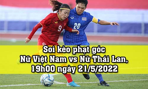 Soi kèo phạt góc Nữ Việt Nam vs Nữ Thái Lan, 19h00 ngày 21/5/2022