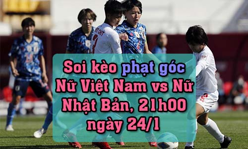 Soi kèo phạt góc Nữ Việt Nam vs Nữ Nhật Bản, 21h00 ngày 24/1/2022