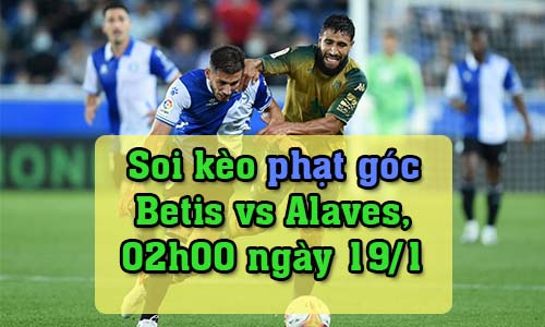 Soi kèo phạt góc Betis vs Alaves, 02h00 ngày 19/1/2022