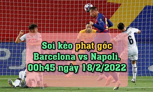 Soi kèo phạt góc Barcelona vs Napoli, 00h45 ngày 18/2/2022